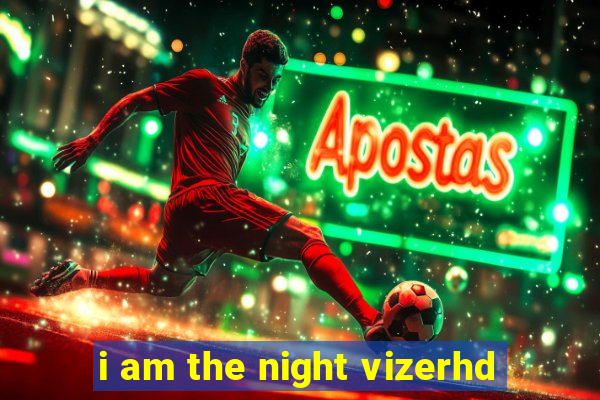 i am the night vizerhd